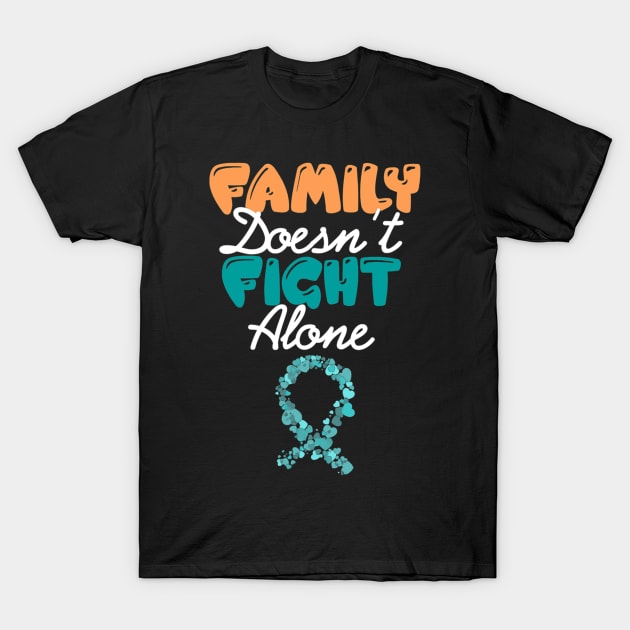 Family Doesnt Fight Alone Ovarian Cancer Awareness T-Shirt by eldridgejacqueline